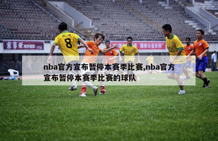 nba官方宣布暂停本赛季比赛,nba官方宣布暂停本赛季比赛的球队